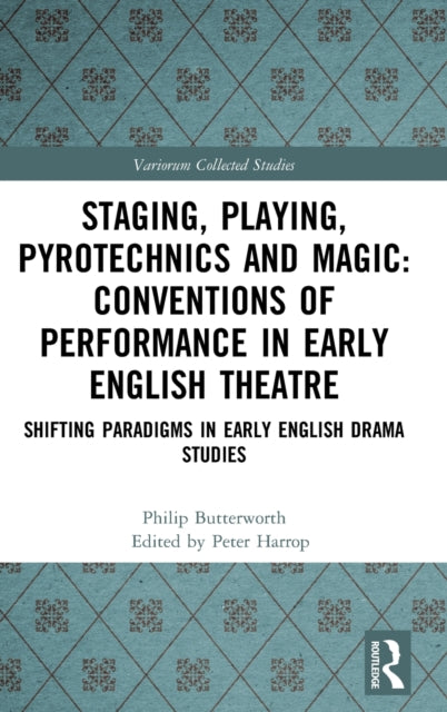 Book cover of: Staging, Playing, Pyrotechnics and Magic: Conventions of Performance in Early English Theatre. By: Philip Butterworth