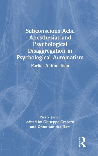 Book cover of: Subconscious Acts, Anesthesias and Psychological Disaggregation in Psychological Automatism. By: Pierre Janet