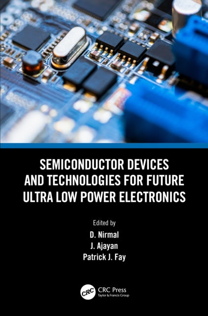 Book cover of: Semiconductor Devices and Technologies for Future Ultra Low Power Electronics. By: D. Nirmal