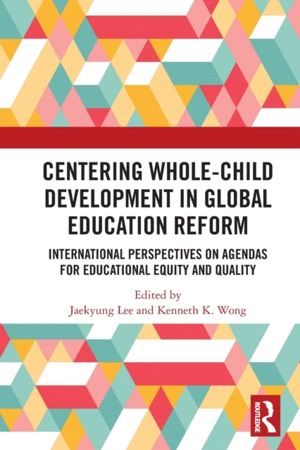 Book cover of: Centering Whole-Child Development in Global Education Reform. By: Jaekyung Lee