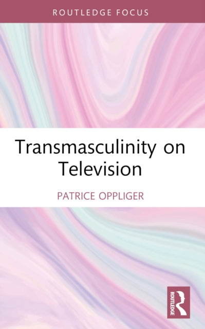 Book cover of: Transmasculinity on Television. By: Patrice A. Oppliger