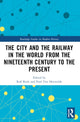 Book cover of: City and the Railway in the World from the Nineteenth Century to the Present. By: Ralf Roth