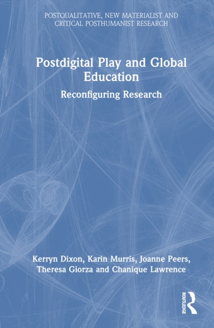 Book cover of: Postdigital Play and Global Education. By: Kerryn Dixon
