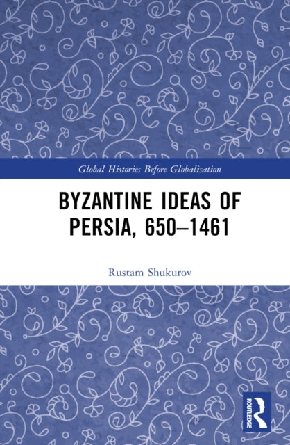 Book cover of: Byzantine Ideas of Persia, 650–1461. By: Rustam Shukurov