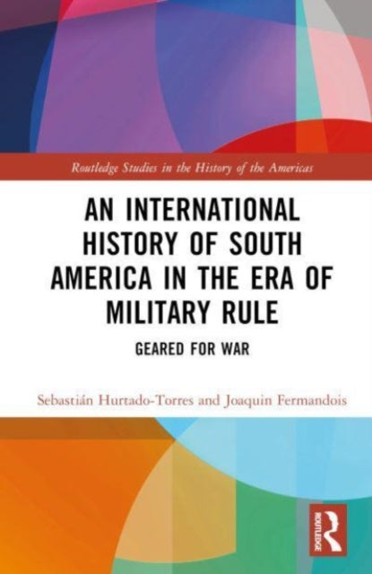 Book cover of: International History of South America in the Era of Military Rule. By: Sebastián Hurtado-Torres