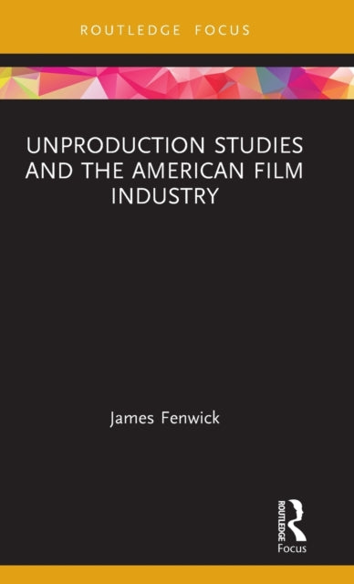 Book cover of: Unproduction Studies and the American Film Industry. By: James Fenwick