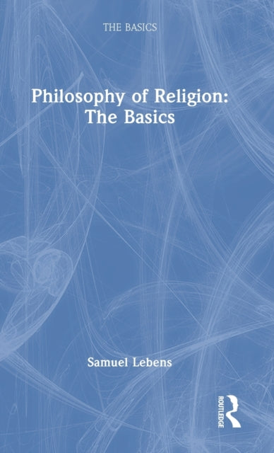 Book cover of: Philosophy of Religion: The Basics. By: Samuel Lebens