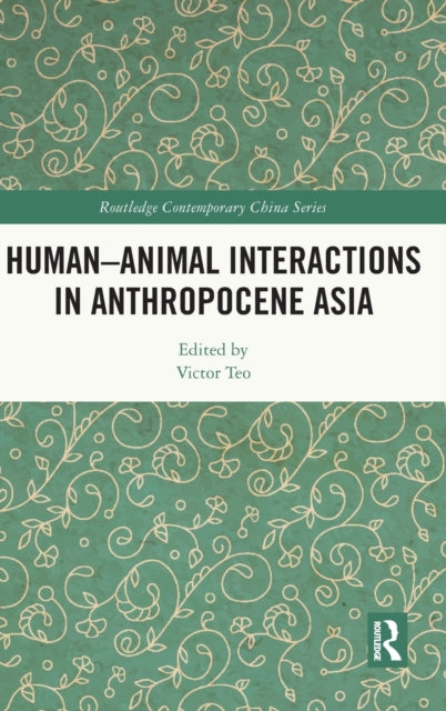 Book cover of: Human-Animal Interactions in Anthropocene Asia. By: Victor Teo