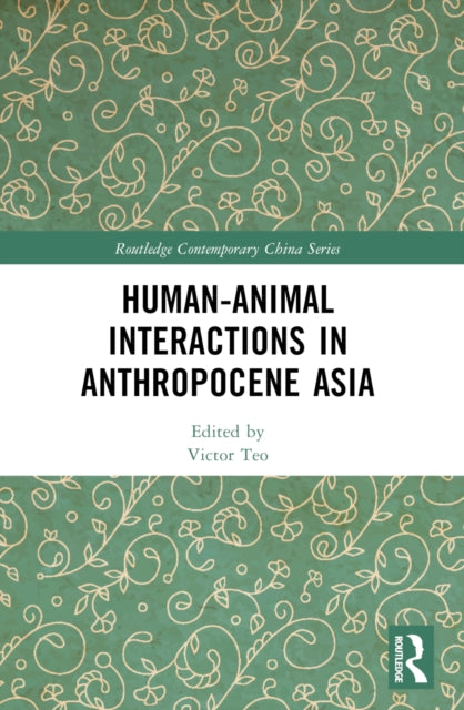 Book cover of: Human-Animal Interactions in Anthropocene Asia. By: Victor Teo