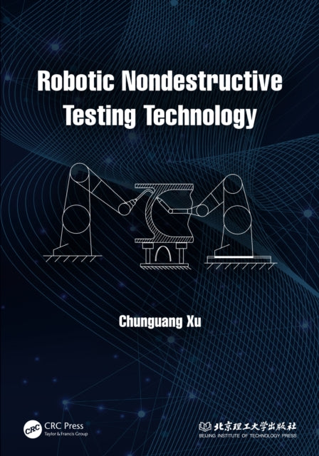 Book cover of: Robotic Nondestructive Testing Technology. By: Chunguang Xu