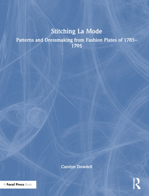 Book cover of: Stitching La Mode: Patterns and Dressmaking from Fashion Plates of 1785-1795. By: Carolyn Dowdell