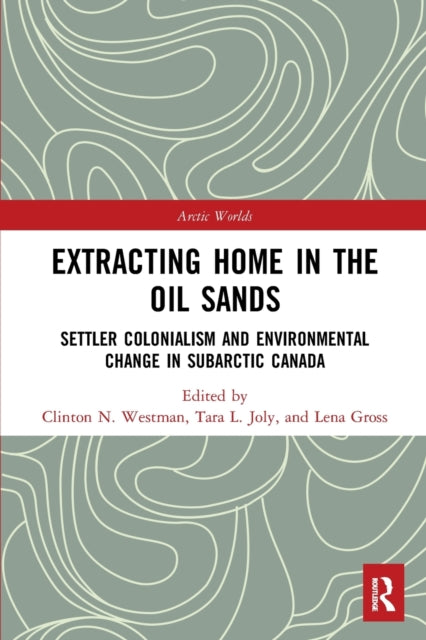 Book cover of: Extracting Home in the Oil Sands. By: Clinton Westman