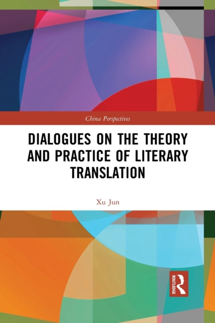 Book cover of: Dialogues on the Theory and Practice of Literary Translation. By: Jun Xu