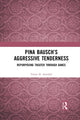 Book cover of: Pina Bausch’s Aggressive Tenderness. By: Telory Davies Arendell