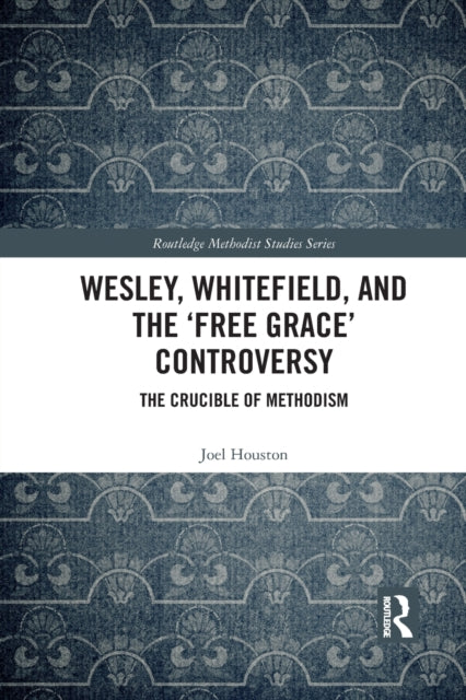 Book cover of: Wesley, Whitefield and the 'Free Grace' Controversy. By: Joel Houston