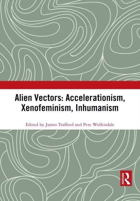 Book cover of: Alien Vectors: Accelerationism, Xenofeminism, Inhumanism. By: James Trafford