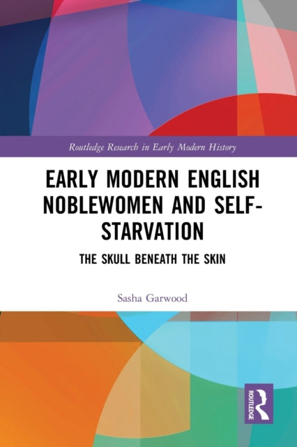 Book cover of: Early Modern English Noblewomen and Self-Starvation. By: Sasha Garwood