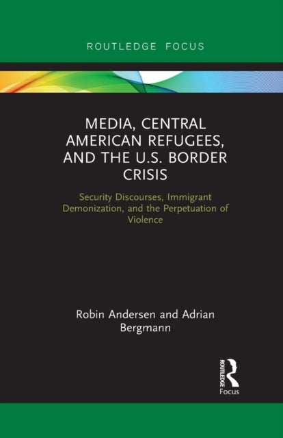 Book cover of: Media, Central American Refugees, and the U.S. Border Crisis. By: Robin Andersen