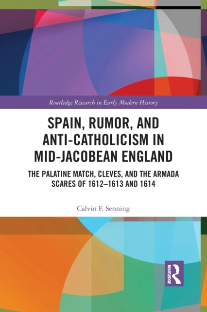Book cover of: Spain, Rumor, and Anti-Catholicism in Mid-Jacobean England. By: Calvin F. Senning