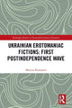 Book cover of: Ukrainian Erotomaniac Fictions: First Postindependence Wave. By: Maryna Romanets