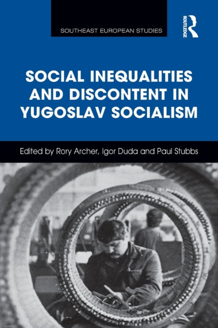 Book cover of: Social Inequalities and Discontent in Yugoslav Socialism. By: Rory Archer