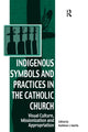 Book cover of: Indigenous Symbols and Practices in the Catholic Church. By: Kathleen J. Martin