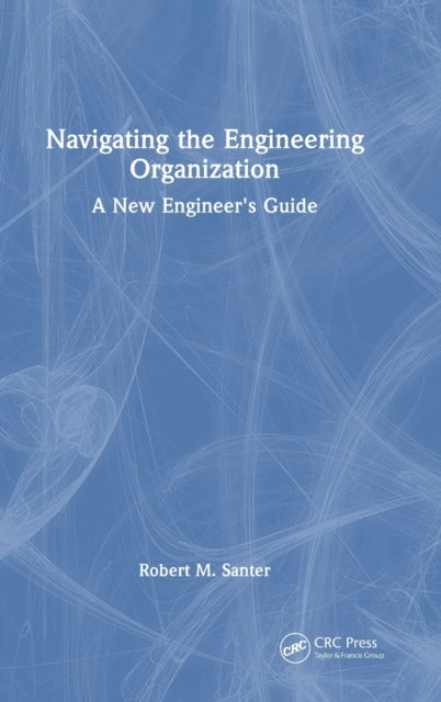 Book cover of: Navigating the Engineering Organization. By: Robert M. Santer