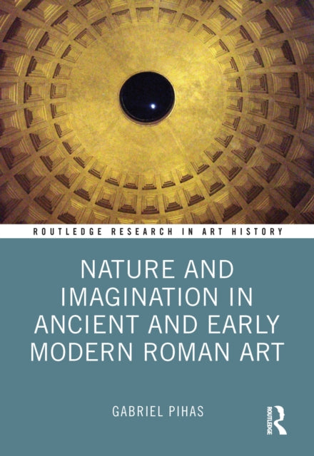 Book cover of: Nature and Imagination in Ancient and Early Modern Roman Art. By: Gabriel Pihas