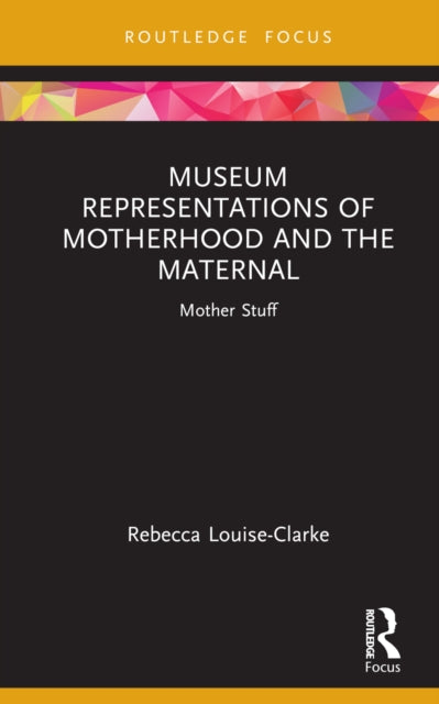 Book cover of: Museum Representations of Motherhood and the Maternal. By: Rebecca Louise-Clarke