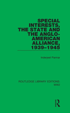 Special Interests, the State and the Anglo-American Alliance, 1939?1945