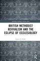 Book cover of: British Methodist Revivalism and the Eclipse of Ecclesiology. By: James E. Pedlar