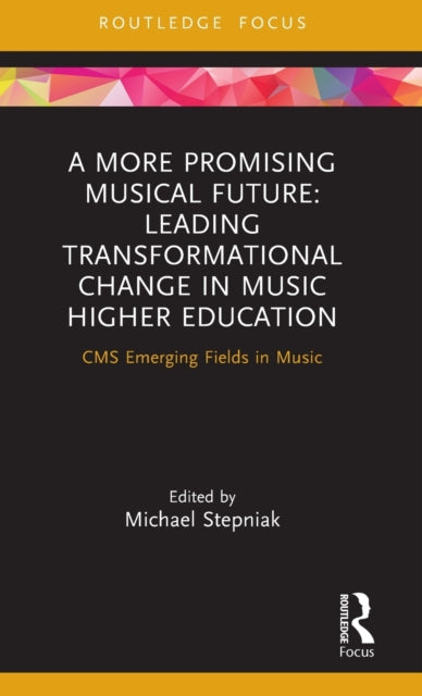 Book cover of: More Promising Musical Future: Leading Transformational Change in Music Higher Education. By: Michael Stepniak