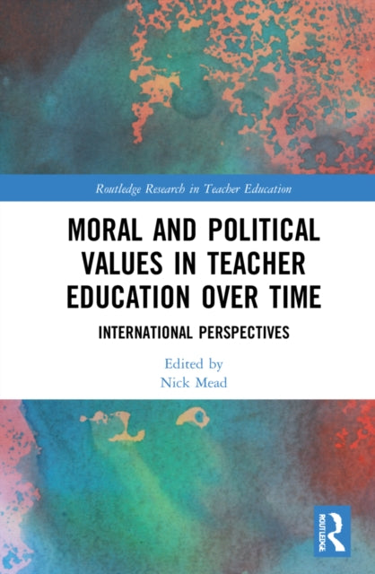 Book cover of: Moral and Political Values in Teacher Education over Time. By: Nick Mead