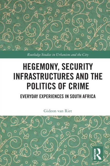Book cover of: Hegemony, Security Infrastructures and the Politics of Crime. By: Gideon van Riet