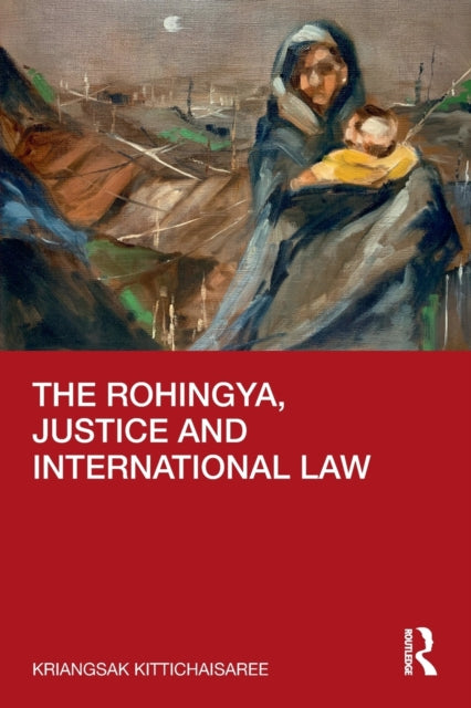 Book cover of: Rohingya, Justice and International Law. By: Kriangsak Kittichaisaree