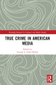 Book cover of: True Crime in American Media. By: George S. Larke-Walsh