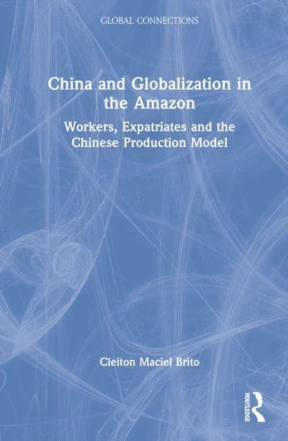 Book cover of: China and Globalization in the Amazon. By: Cleiton Maciel Brito