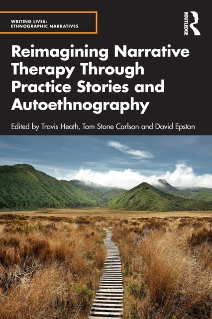 Book cover of: Reimagining Narrative Therapy Through Practice Stories and Autoethnography. By: Travis Heath