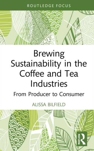 Book cover of: Brewing Sustainability in the Coffee and Tea Industries. By: Alissa Bilfield