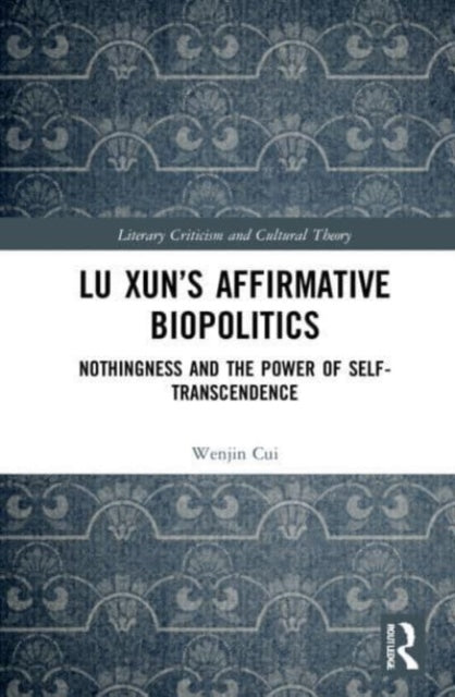 Book cover of: Lu Xun’s Affirmative Biopolitics. By: Wenjin Cui