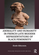 Book cover of: Animality and Humanity in French Late Modern Representations of Black Femininity. By: Elodie Silberstein