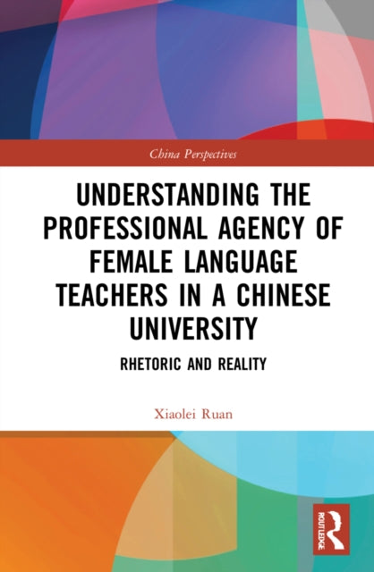 Book cover of: Understanding the Professional Agency of Female Language Teachers in a Chinese University. By: Xiaolei Ruan