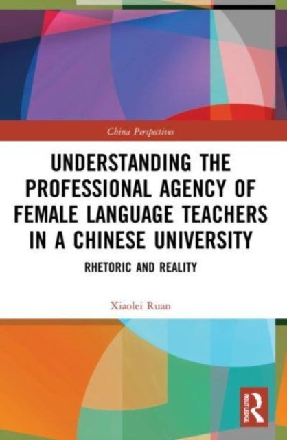 Book cover of: Understanding the Professional Agency of Female Language Teachers in a Chinese University. By: Xiaolei Ruan