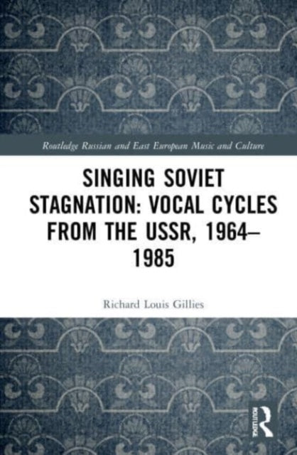 Book cover of: Singing Soviet Stagnation: Vocal Cycles from the USSR, 1964–1985. By: Richard Louis Gillies