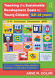 Book cover of: Teaching the Sustainable Development Goals to Young Citizens (10-16 years). By: Anne M. Dolan
