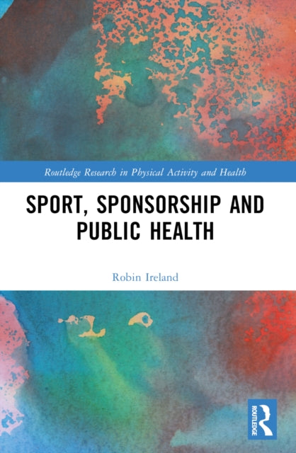 Book cover of: Sport, Sponsorship and Public Health. By: Robin Ireland