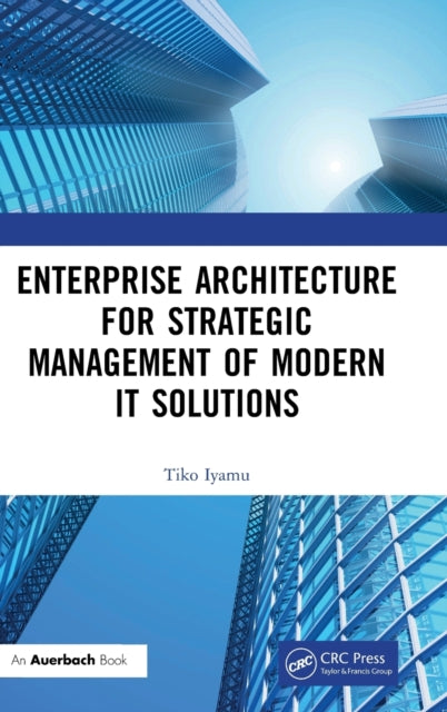 Book cover of: Enterprise Architecture for Strategic Management of Modern IT Solutions. By: Tiko Iyamu