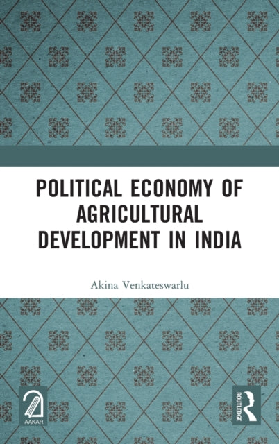 Book cover of: Political Economy of Agricultural Development in India. By: Akina Venkateswarlu