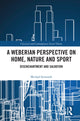 Book cover of: Weberian Perspective on Home, Nature and Sport. By: Michael Symonds