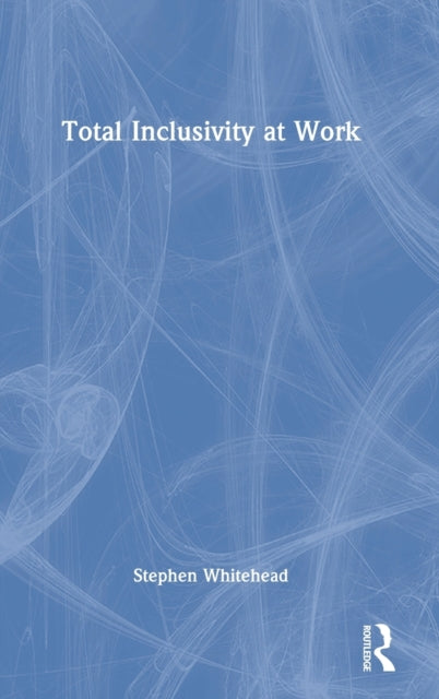 Book cover of: Total Inclusivity at Work. By: Stephen Whitehead